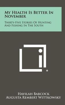 portada my health is better in november: thirty-five stories of hunting and fishing in the south (en Inglés)