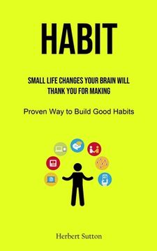 portada Habit: Small Life Changes Your Brain Will Thank You for Making (Proven Way to Build Good Habits) (en Inglés)