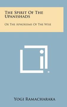portada The Spirit of the Upanishads: Or the Aphorisms of the Wise (en Inglés)