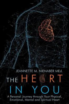 portada The Heart in You: A Personal Journey Through Your Physical, Emotional, Mental and Spiritual Heart (en Inglés)