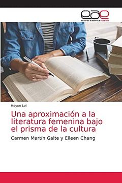 portada Una Aproximación a la Literatura Femenina Bajo el Prisma de la Cultura: Carmen Martín Gaite y Eileen Chang (in Spanish)