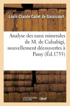 portada Analyse Des Eaux Minerales de M. de Calsabigi, Nouvellement Découvertes À Passy: Avec Une Suite d'Expériences Sur La Maniére de Retirer, de Ces Mêmes (en Francés)