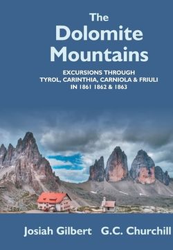 portada The Dolomite Mountains Excursions Through Tyrol, Carinthia, Carniola, & Friuli In 1861, 1862, & 1863. With A Geological Chapter, And Pictorial Illustr (en Inglés)