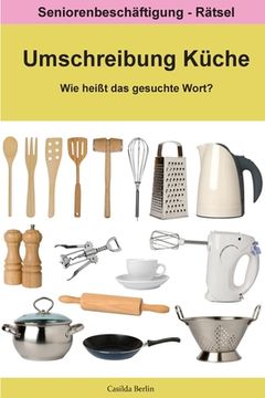 portada Umschreibung Küche - Wie heißt das gesuchte Wort?: Seniorenbeschäftigung Rätsel (in German)