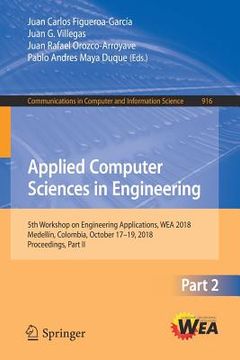 portada Applied Computer Sciences in Engineering: 5th Workshop on Engineering Applications, Wea 2018, Medellín, Colombia, October 17-19, 2018, Proceedings, Pa (en Inglés)