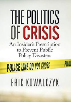 portada The Politics of Crisis: An Insider's Prescription to Prevent Public Policy Disasters (en Inglés)
