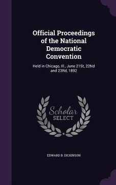 portada Official Proceedings of the National Democratic Convention: Held in Chicago, Ill., June 21St, 22Nd and 23Rd, 1892 (en Inglés)