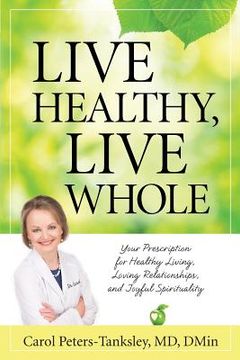 portada Live Healthy, Live Whole: Your Prescription for Healthy Living, Loving Relationships, and Joyful Spirituality (en Inglés)