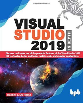 portada Visual Studio 2019 in Depth: Discover and Make use of the Powerful Features of the Visual Studio 2019 ide to Develop Better and Faster Mobile, Web, and Desktop Applications (in English)