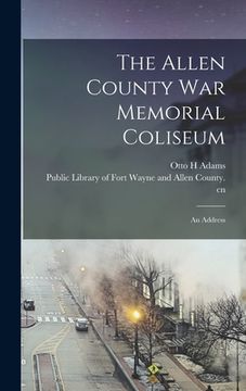 portada The Allen County War Memorial Coliseum: an Address (en Inglés)