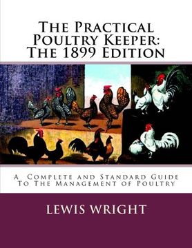 portada The Practical Poultry Keeper: The 1899 Edition: A Complete and Standard Guide to the Management of Poultry (en Inglés)