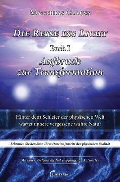 portada Die Reise ins Licht - Aufbruch zur Transformation: Hinter dem Schleier der physischen Welt wartet unsere vergessene wahre Natur (en Alemán)