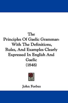 portada the principles of gaelic grammar: with the definitions, rules, and examples clearly expressed in english and gaelic (1848)