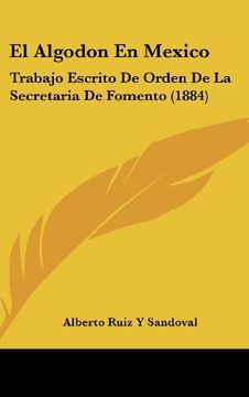 portada El Algodon en Mexico: Trabajo Escrito de Orden de la Secretaria de Fomento (1884)