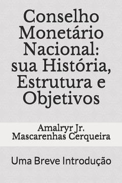 portada Conselho Monetário Nacional: Sua História, Estrutura E Objetivos: Uma Breve Introdução (en Portugués)