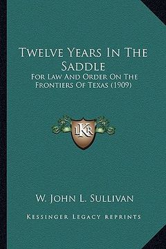 portada twelve years in the saddle: for law and order on the frontiers of texas (1909) (en Inglés)