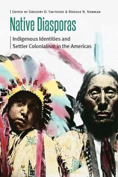 portada Native Diasporas: Indigenous Identities and Settler Colonialism in the Americas (Borderlands and Transcultural Studies)