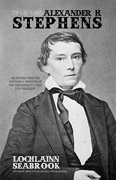 portada The Quotable Alexander H. Stephens: Selections from the Writings and Speeches of the Confederacy's First Vice President