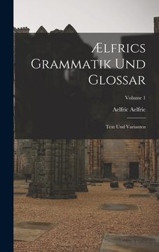 portada Ælfrics Grammatik Und Glossar: Text Und Varianten; Volume 1 (en Alemán)