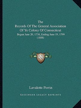portada the records of the general association of ye colony of connecticut: begun june 20, 1738, ending june 19, 1799 (1888) (en Inglés)