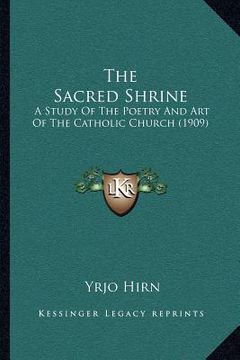 portada the sacred shrine: a study of the poetry and art of the catholic church (1909) (in English)