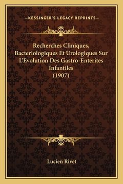 portada Recherches Cliniques, Bacteriologiques Et Urologiques Sur L'Evolution Des Gastro-Enterites Infantiles (1907) (en Francés)