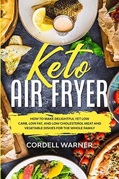 portada Keto air Fryer: How to Make Delightful yet low Carb, low Fat, and low Cholesterol Meat and Vegetable Dishes for the Whole Family (en Inglés)