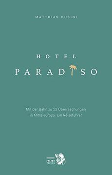 portada Hotel Paradiso: Mit der Bahn zu 13 Besonderen Orten in Mitteleuropa. Ein Reiseführer (Kultur für Genießer) (en Alemán)