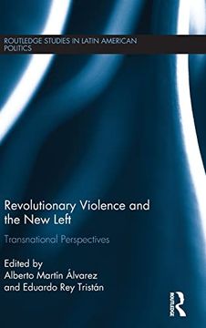 portada Revolutionary Violence and the new Left: Transnational Perspectives (Routledge Studies in Latin American Politics) (in English)