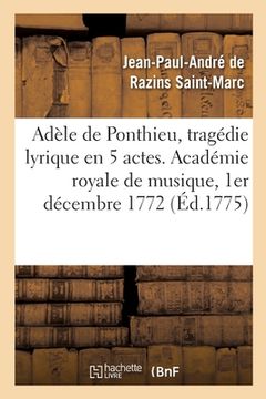 portada Adèle de Ponthieu, Tragédie Lyrique En 5 Actes. Académie Royale de Musique, 1er Décembre 1772: Remise Au Théâtre En 5 Actes, 5 Décembre 1775 (en Francés)