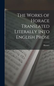 portada The Works of Horace Translated Literally Into English Prose