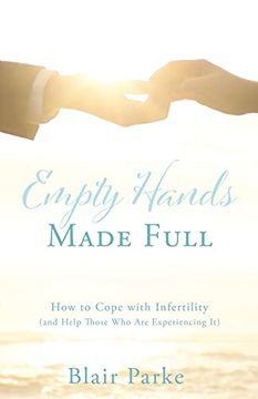 portada Empty Hands Made Full: How to Cope With Infertility (And Help Those who are Experiencing it) (0) 