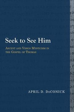 portada Seek to See Him: Ascent and Vision Mysticism in the Gospel of Thomas (Library of Early Christology)