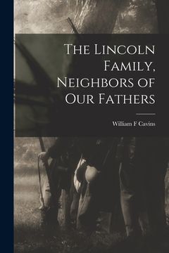 portada The Lincoln Family, Neighbors of Our Fathers (en Inglés)