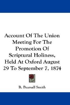 portada account of the union meeting for the promotion of scriptural holiness, held at oxford august 29 to september 7, 1874 (in English)