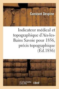portada Indicateur Médical Et Topographique d'Aix-Les-Bains Savoie Pour 1856, Précis Topographique (en Francés)