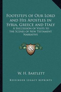 portada footsteps of our lord and his apostles in syria, greece and italy: a succession of visits to the scenes of new testament narrative (in English)