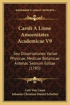 portada Caroli A Linne Amoenitates Academicae V9: Seu Dissertationes Variae Physicae, Medicae Botanicae Antehac Seorsim Editae (1785) (in Latin)