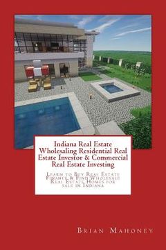portada Indiana Real Estate Wholesaling Residential Real Estate Investor & Commercial Real Estate Investing: Learn to Buy Real Estate Finance & Find Wholesale (en Inglés)