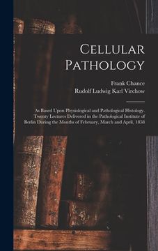 portada Cellular Pathology: As Based Upon Physiological and Pathological Histology. Twenty Lectures Delivered in the Pathological Institute of Ber (in English)