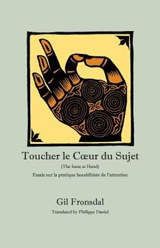 portada Toucher le Coeur du Sujet: Essais sur la pratique bouddhiste de l'attention (en Francés)