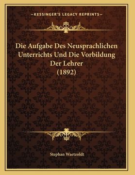 portada Die Aufgabe Des Neusprachlichen Unterrichts Und Die Vorbildung Der Lehrer (1892) (en Alemán)