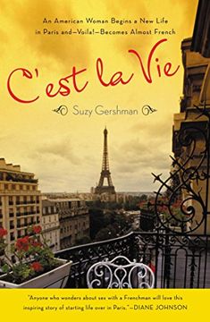 portada C'est la Vie: An American Woman Begins a new Life in Paris And--Voila! --Becomes Almost French (en Inglés)