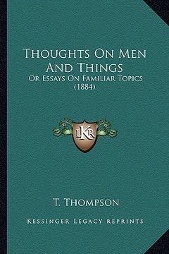 portada thoughts on men and things: or essays on familiar topics (1884) (in English)