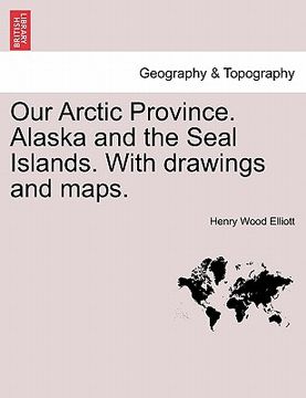 portada our arctic province. alaska and the seal islands. with drawings and maps. (en Inglés)