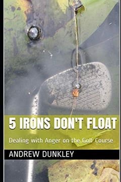 portada 5 Irons Don'T Float: Dealing With Anger on the Golf Course 