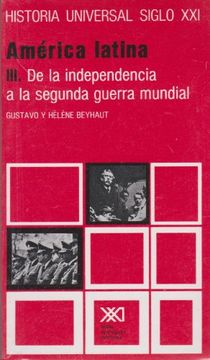portada América Latina Iii: De la Independencia (Historia Universal Siglo Xxi) (in Spanish)