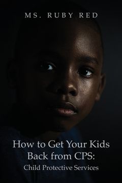 portada How to Get Your Kids Back from CPS: Child Protective Services (en Inglés)