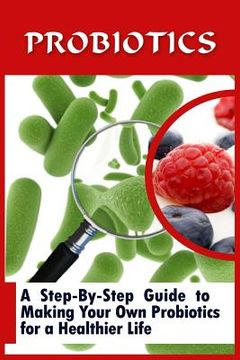 portada Probiotics: A Step-By-Step Guide To Making Your Own Probiotics For A Healthier Life (in English)