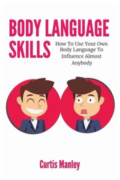 portada Body Language Skills: How To Use Your Own Body Language To Influence Almost Anybody